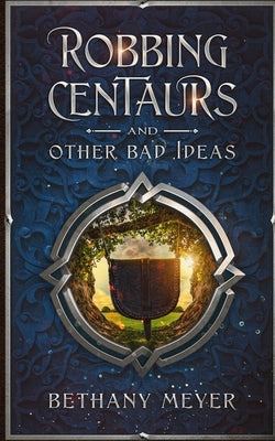 Robbing Centaurs and Other Bad Ideas by Meyer, Bethany