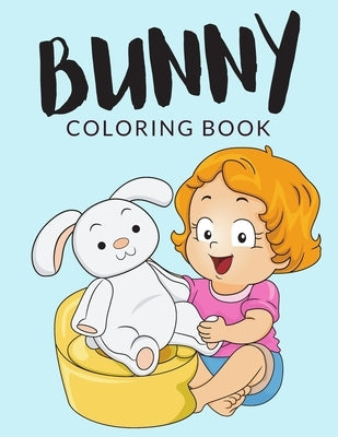 Bunny Coloring Book: Bunny Coloring Pages For Preschoolers, Over 40 Pages to Color, Perfect Cute Easter Bunny Rabbit Coloring Books for boy by Lab, Painto