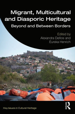 Migrant, Multicultural and Diasporic Heritage: Beyond and Between Borders by Dellios, Alexandra