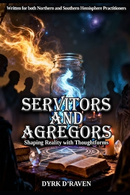 Servitors and Agregors: Shaping Reality with Thoughtforms by Hurn, Raymond