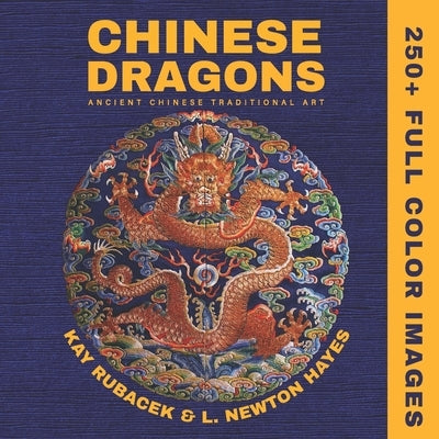 Chinese Dragons: A Mythical Creatures Art Book: Encyclopedia of Chinese Dragons: A Visual Archive of Ancient Art, Mythical Symbols, and Imperial Legac by Hayes, Newton