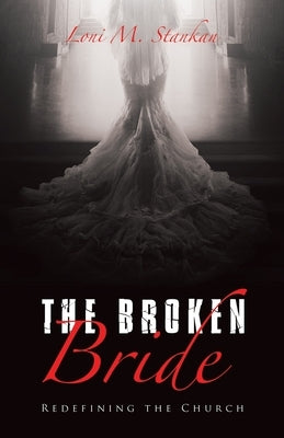 The Broken Bride: Redefining the Church by Stankan, Loni M.