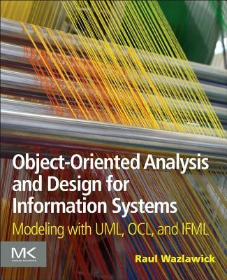 Object-Oriented Analysis and Design for Information Systems: Modeling with Uml, Ocl, and Ifml by Wazlawick, Raul Sidnei