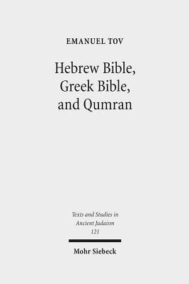 Hebrew Bible, Greek Bible, and Qumran: Collected Essays by Tov, Emanuel