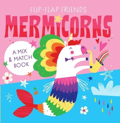 Flip-Flap Friends: Mermicorns by Merritt, Richard