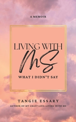 Living with MS: What I Didn't Say by Essary, Tangie