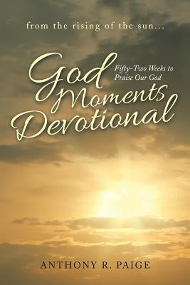 God Moments Devotional: Fifty-Two Weeks to Praise Our God by Paige, Anthony R.