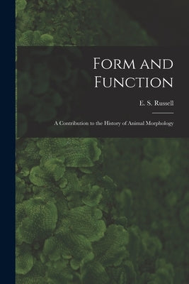 Form and Function: a Contribution to the History of Animal Morphology by Russell, E. S. (Edward Stuart) 1887-