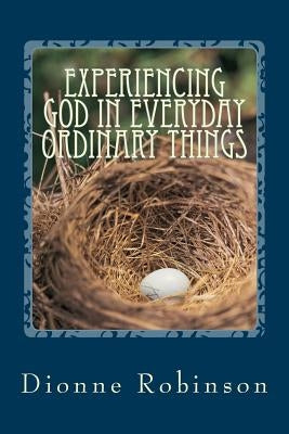 Experiencing God in Everyday Ordinary Things: Big Lessons from Little People by Robinson, Dionne