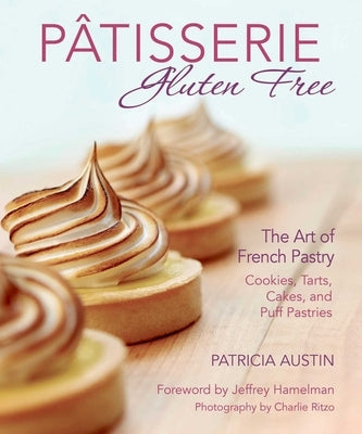 Pâtisserie Gluten Free: The Art of French Pastry: Cookies, Tarts, Cakes, and Puff Pastries by Austin, Patricia