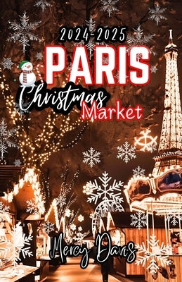 Paris Christmas Market: Discover Parisian Holiday Markets including Must-See Attractions and activities by Davis, Mercy