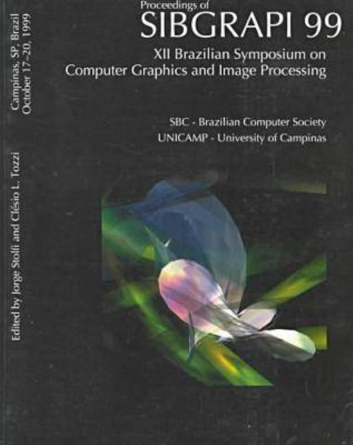 Proceedings, XII Brazilian Symposium on Computer Graphics and Image Processing: Campinas, Sp, Brazil, October 17-20, 1999 by Stolfi, Jorge