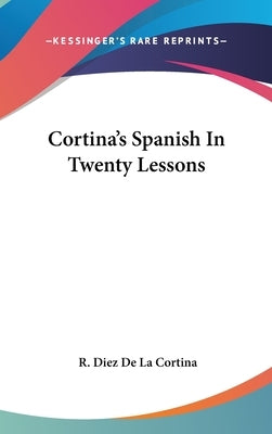 Cortina's Spanish In Twenty Lessons by De La Cortina, R. Diez