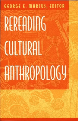 Rereading Cultural Anthropology by Marcus, George E.