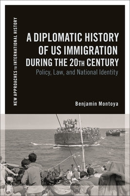 A Diplomatic History of Us Immigration During the 20th Century: Policy, Law, and National Identity by Montoya, Benjamin