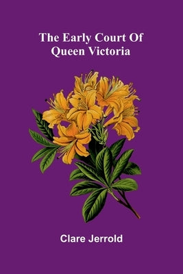 The early court of Queen Victoria by Jerrold, Clare