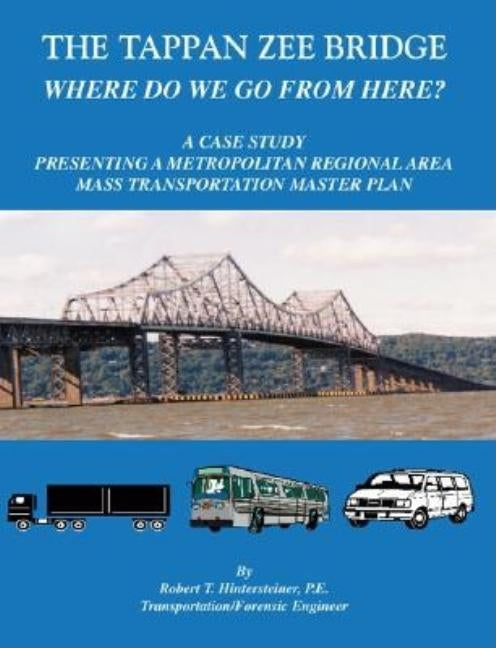 The Tappan Zee Bridge Where Do We Go from Here? by Hintersteiner P. E., Robert T.