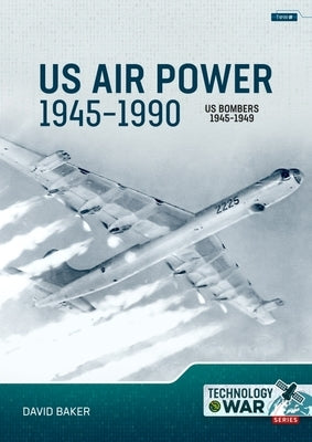 Us Air Power, 1945-1990 Volume 2: Us Bombers, 1945-1949 by Baker, David