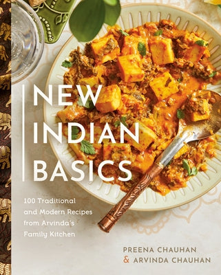 New Indian Basics: 100 Traditional and Modern Recipes from Arvinda's Family Kitchen by Chauhan, Preena