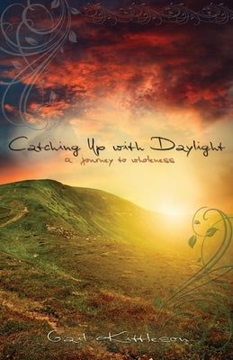 Catching Up with Daylight: A Journey to Wholeness by Kittleson, Gail
