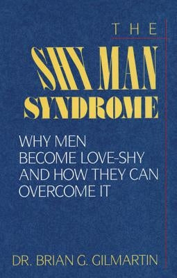 The Shy Man Syndrome: Why Men Become Love-Shy and How They Can Overcome It by Gilmartin, Brian G.