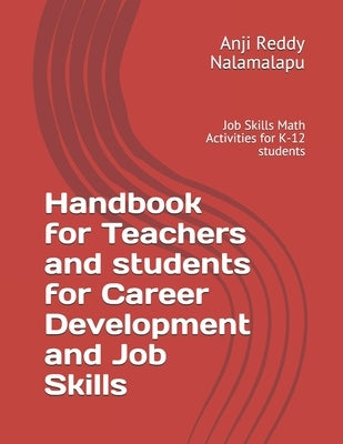 Handbook for Teachers and students for Career Development and Job Skills: Job Skills Math Activities for K-12 students by Nalamalapu, Anji Reddy