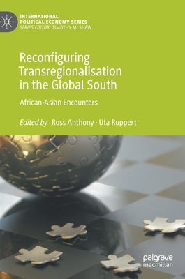 Reconfiguring Transregionalisation in the Global South: African-Asian Encounters by Anthony, Ross