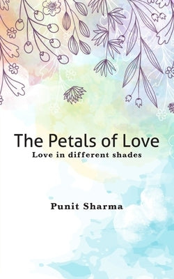 The Petals of Love - Love in different shades by Sharma, Punit