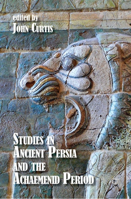 Studies in Ancient Persia and the Achaemenid Period by Curtis, John