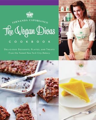 The Vegan Divas Cookbook: Delicious Desserts, Plates, and Treats from the Famed New York City Bakery by Capobianco, Fernanda