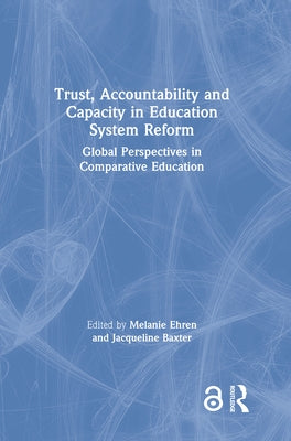 Trust, Accountability and Capacity in Education System Reform: Global Perspectives in Comparative Education by Ehren, Melanie