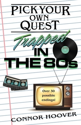 Pick Your Own Quest: Trapped in the 80s by Hoover, Connor