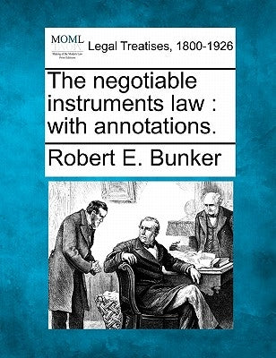 The Negotiable Instruments Law: With Annotations. by Bunker, Robert E.