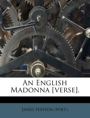 An English Madonna [Verse]. by (Poet )., James Hinton