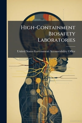 High-Containment Biosafety Laboratories by United States Government Accountabili