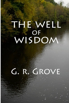 The Well of Wisdom by Grove, G. R.