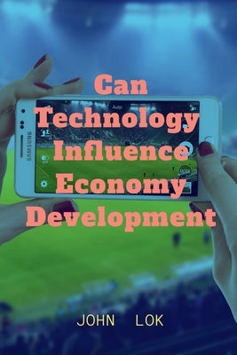 Can Technology Influence Economy Development by Lok, John