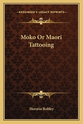 Moko Or Maori Tattooing by Robley, Horatio