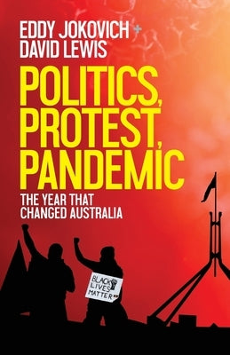 Politics, Protest, Pandemic: The year that changed Australia by Jokovich, Eddy