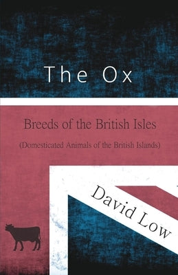 The Ox - Breeds of the British Isles (Domesticated Animals of the British Islands) by Low, David