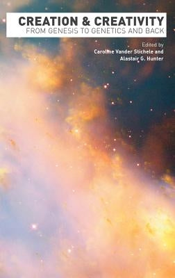 Creation and Creativity: From Genesis to Genetics and Back by Vander Stichele, Caroline