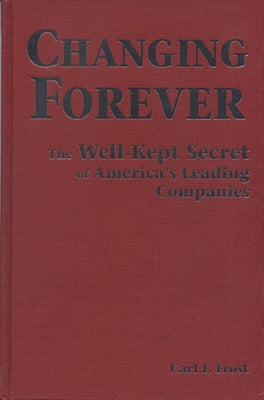 Changing Forever: The Well-Kept Secrets of America's Leading Companies by Frost, Carl F.