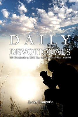 Daily Devotionals: 106 Devotionals to Mold You into the Person God Intended by Longoria, Javier