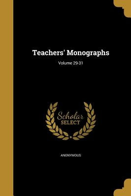 Teachers' Monographs; Volume 29-31 by Anonymous