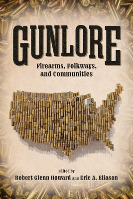 Gunlore: Firearms, Folkways, and Communities by Howard, Robert Glenn