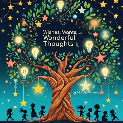 Wishes, Wants, and Wonderful Thoughts: A Colorful Journey into Life's Big Questions by Serenus, Marcus