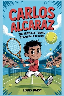 Carlos Alcaraz: The fearless tennis champion for kids by Daisy, Louis