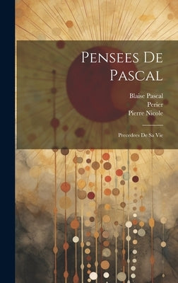 Pensees de Pascal: Precedees de sa Vie by Pascal, Blaise