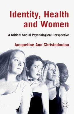 Identity, Health and Women: A Critical Social Psychological Perspective by Christodoulou, J.