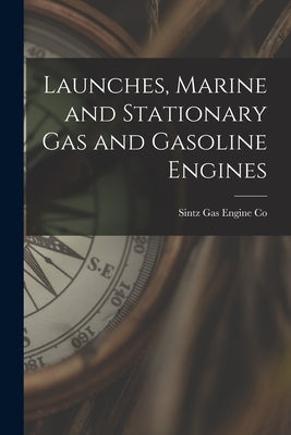 Launches, Marine and Stationary Gas and Gasoline Engines by Sintz Gas Engine Co